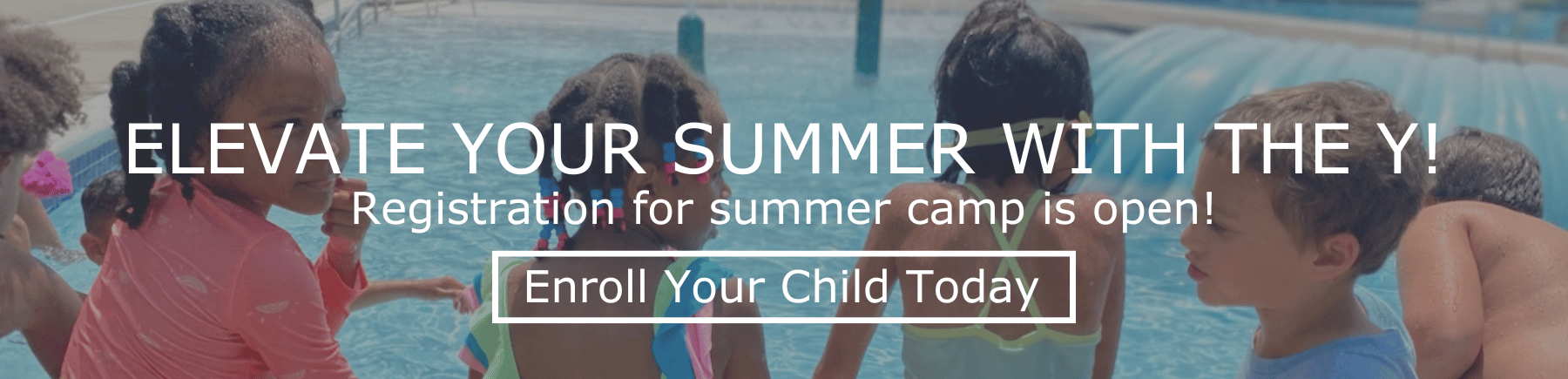 Banner saying "Elevate Your Summer with the Y! Registration for summer camp is open" and a button linking to registration saying "Enroll your Child Today"